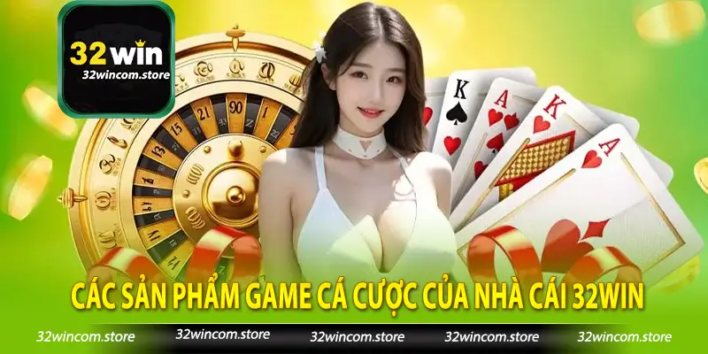 Các sản phẩm game cá cược của nhà cái 32Win