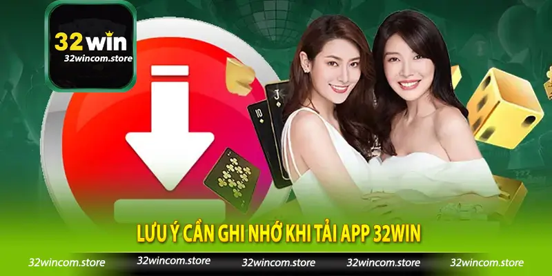 Lưu ý cần ghi nhớ khi tải app 32win